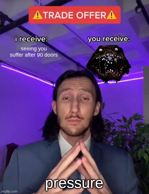 Trade Offer | seeing you suffer after 90 doors; pressure | image tagged in trade offer | made w/ Imgflip meme maker