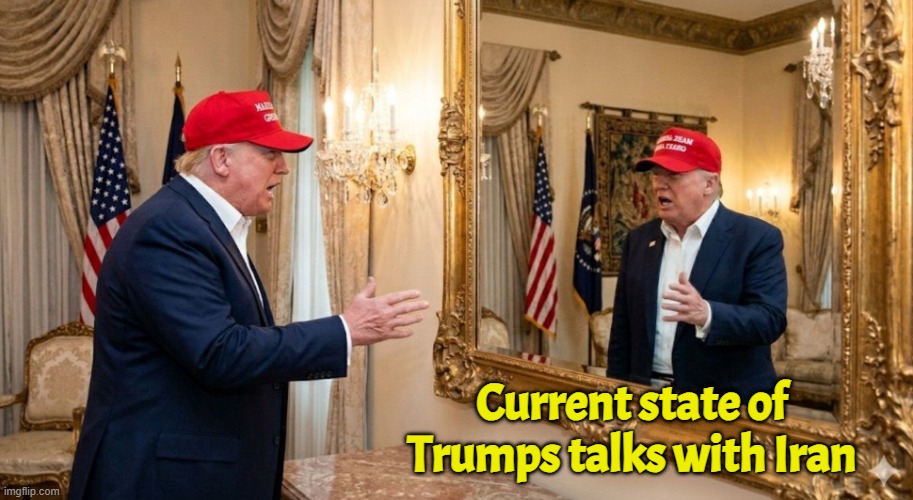 Are the negotiators in the room with us | Current state of Trumps talks with Iran | image tagged in donald trump,trump,iran,israel,america first,maga | made w/ Imgflip meme maker