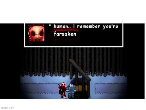 image tagged in forsaken | made w/ Imgflip meme maker