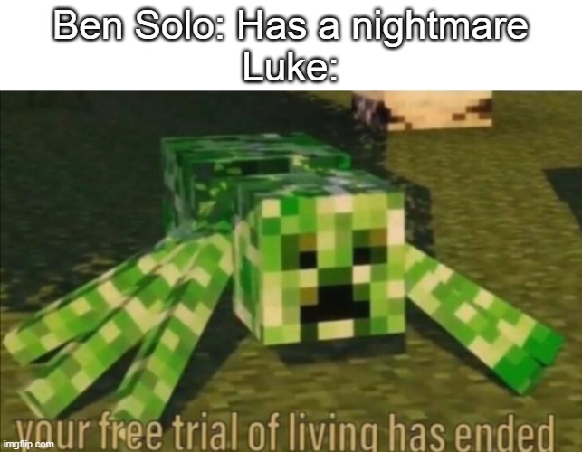 Posting Star Wars memes until May 4th | Ben Solo: Has a nightmare
Luke: | image tagged in your free trial of living has ended | made w/ Imgflip meme maker
