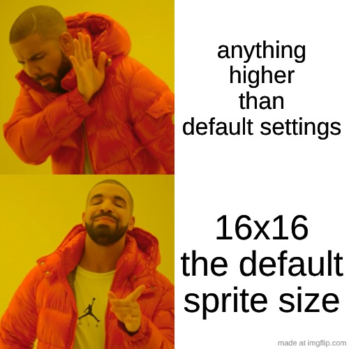 anything higher than default settings 16x16 the default sprite size | image tagged in memes,drake hotline bling | made w/ Imgflip meme maker