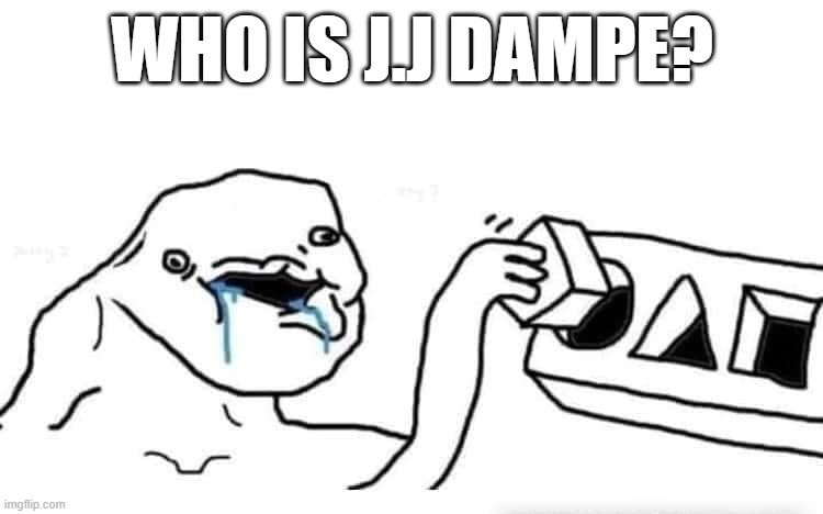 Stupid dumb drooling puzzle | who is J.J Dampe? | image tagged in stupid dumb drooling puzzle | made w/ Imgflip meme maker
