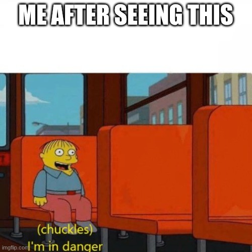 Chuckles, I’m in danger | Me after seeing this | image tagged in chuckles i m in danger | made w/ Imgflip meme maker