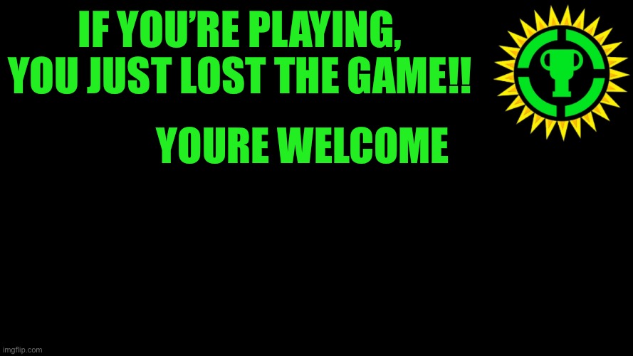 Game Theory Thumbnail | If you’re playing, You just lost the game!! You’re welcome | image tagged in game theory thumbnail | made w/ Imgflip meme maker