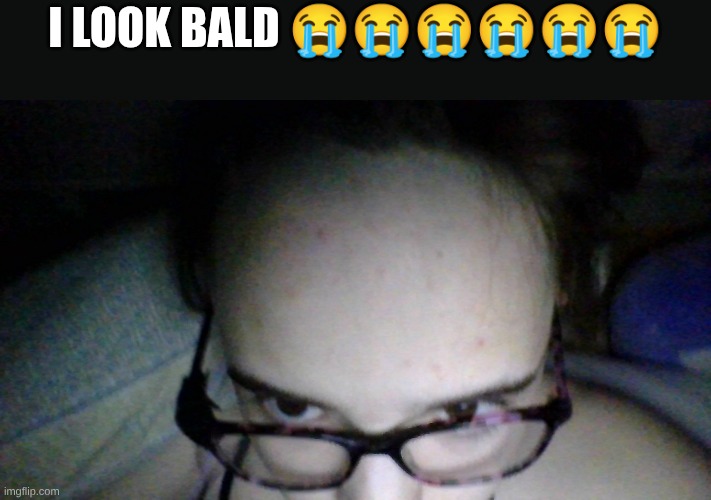 Bully me | I look bald 😭😭😭😭😭😭 | made w/ Imgflip meme maker