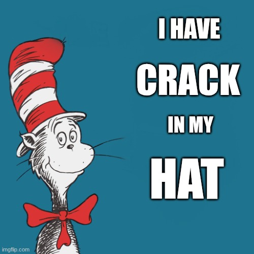 And I know a lot about that! | I have crack in my Hat | image tagged in dr suess | made w/ Imgflip meme maker