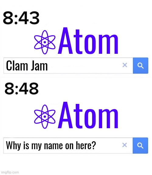 POV: I'm in Mendelevia and i search for a video game called Clam Jam. (Atom is my version of Google and Apple) | ⚛Atom; Clam Jam; ⚛Atom; Why is my name on here? | image tagged in google before after,clam jam,video games,atom,memes | made w/ Imgflip meme maker