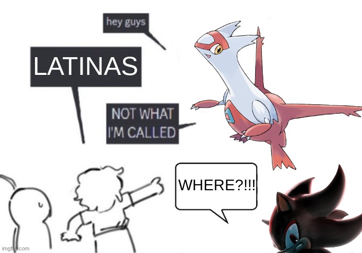 THAT'S NOT WHAT I'M CALLED | LATINAS; WHERE?!!! | image tagged in that's not what i'm called | made w/ Imgflip meme maker