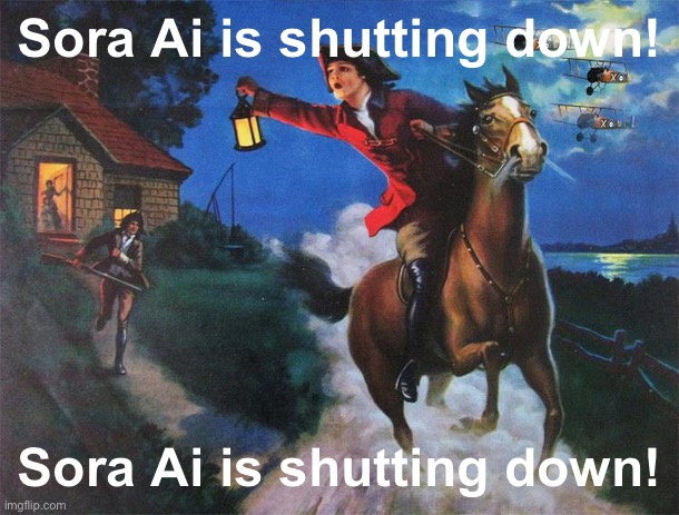 The British are coming | Sora Ai is shutting down! Sora Ai is shutting down! | image tagged in the british are coming | made w/ Imgflip meme maker