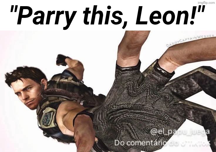 CHRIIIIIIIIIS | "Parry this, Leon!" | image tagged in chris redfield,leon kennedy,resident evil | made w/ Imgflip meme maker