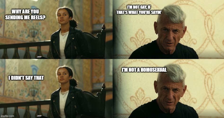 I am not gay | Why are you sending me Reels? I'm not gay, if that's what you're sayin'; I'm not a homosexual; I didn't say that | image tagged in why are you gay | made w/ Imgflip meme maker