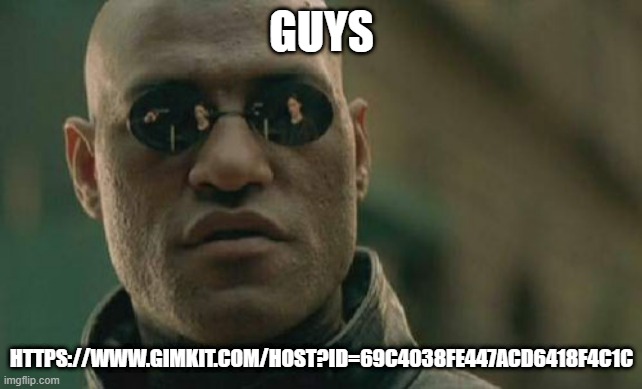 Matrix Morpheus | guys; https://www.gimkit.com/host?id=69c4038fe447acd6418f4c1c | image tagged in memes,matrix morpheus | made w/ Imgflip meme maker