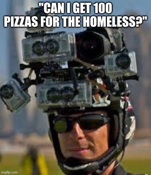 Hidden camera | "can I get 100 pizzas for the homeless?" | image tagged in hidden camera | made w/ Imgflip meme maker