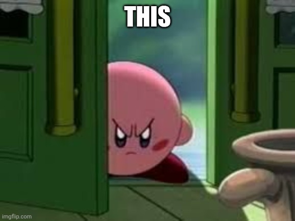 Pissed off Kirby | This | image tagged in pissed off kirby | made w/ Imgflip meme maker