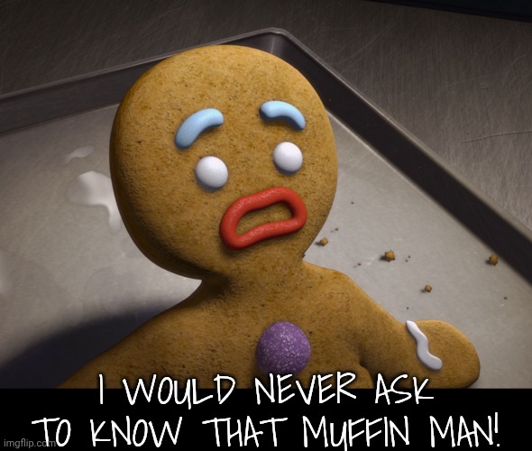 I would never ask to know that muffin man! | made w/ Imgflip meme maker