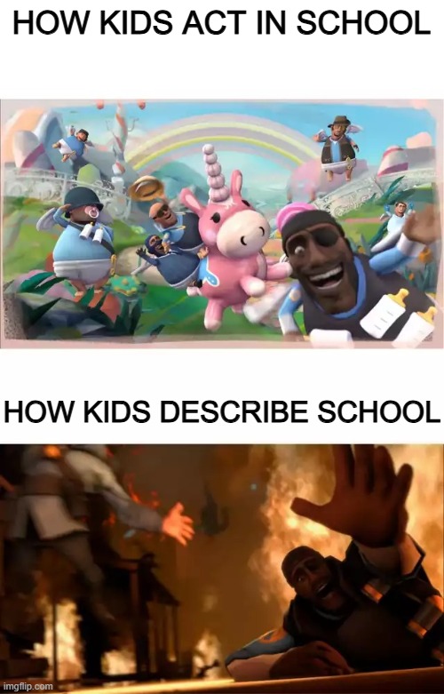 my sis overdramatizes school so much (i mean, she's not completly wrong...) | How kids act in school; how kids describe school | image tagged in pyrovision | made w/ Imgflip meme maker