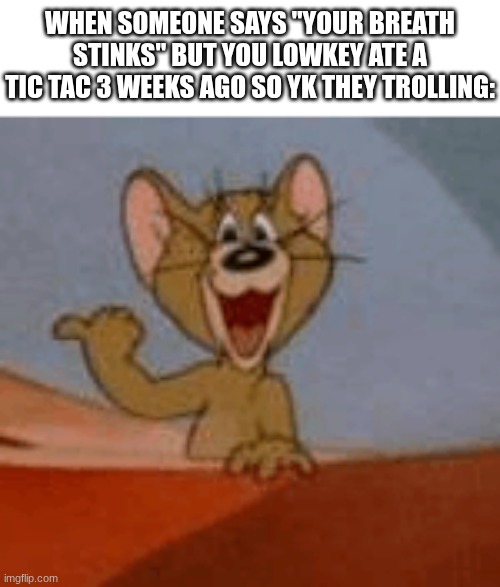 breathe air | When someone says "your breath stinks" but you lowkey ate a tic tac 3 weeks ago so yk they trolling: | image tagged in get a load of this guy,memes,relatable,tom and jerry,random,stinky | made w/ Imgflip meme maker