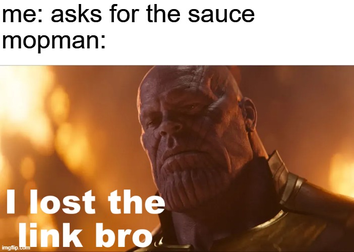 I lost the link bro | me: asks for the sauce
mopman: | image tagged in i lost the link bro,the sauce | made w/ Imgflip meme maker
