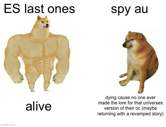 Buff Doge vs. Cheems | ES last ones; spy au; alive; dying cause no one ever made the lore for that universes version of their oc (maybe returning with a revamped story) | image tagged in memes,buff doge vs cheems | made w/ Imgflip meme maker