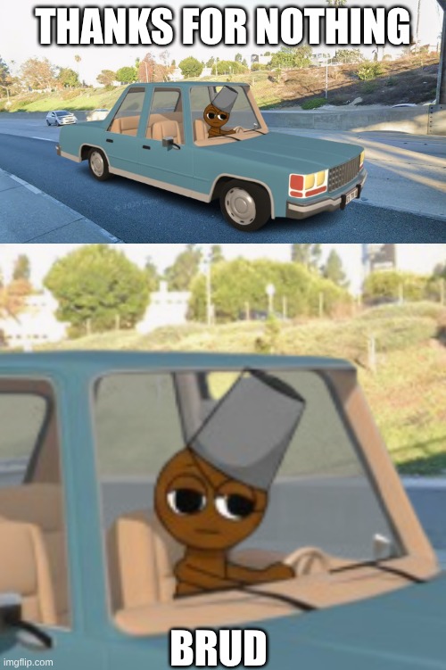 Brud driving gumball sedan wait WHATT??? | thanks for nothing; brud | image tagged in sprunki,driving,thanks for nothing | made w/ Imgflip meme maker
