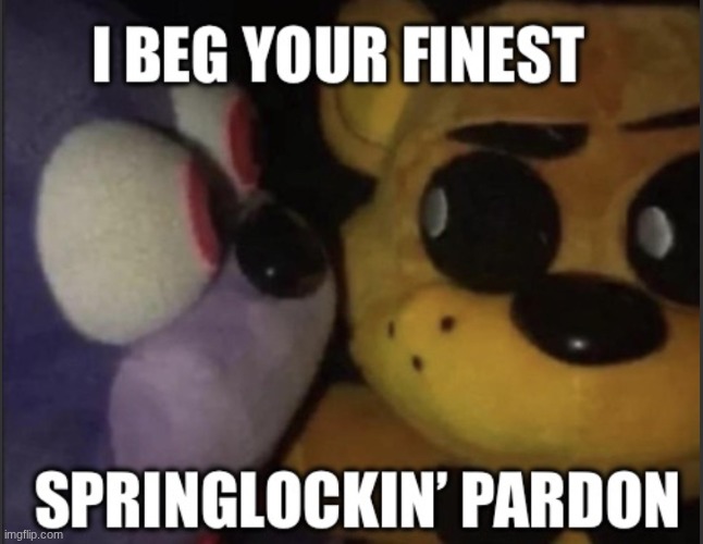 image tagged in i beg your finest pardon | made w/ Imgflip meme maker