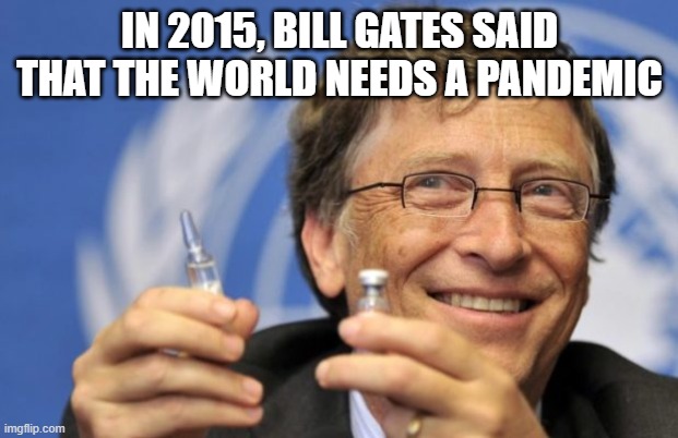 Bill Gates loves Vaccines | in 2015, Bill Gates said that the world needs a pandemic | image tagged in bill gates loves vaccines | made w/ Imgflip meme maker