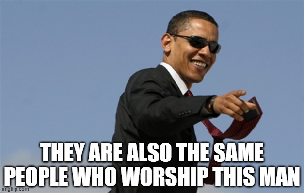 Cool Obama Meme | they are also the same people who worship this man | image tagged in memes,cool obama | made w/ Imgflip meme maker