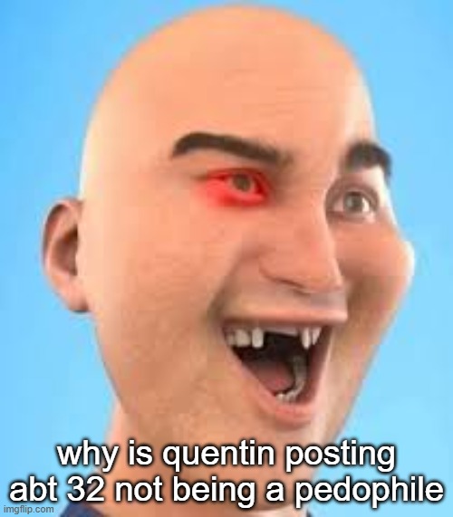 out of context zack.d.films screenshot | why is quentin posting abt 32 not being a pedophile | image tagged in out of context zack d films screenshot | made w/ Imgflip meme maker