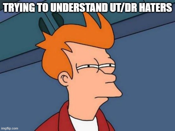Futurama Fry | trying to understand UT/DR haters | image tagged in memes,futurama fry | made w/ Imgflip meme maker