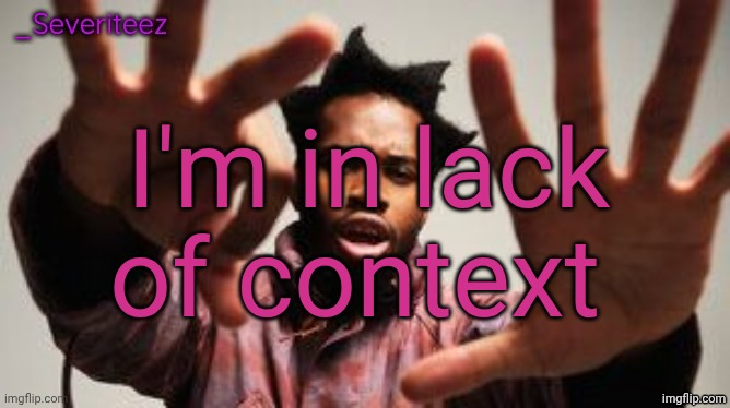 I was away for HALF AN HOUR and it's chaos | I'm in lack of context | image tagged in severiteez denzel washington announcement template | made w/ Imgflip meme maker