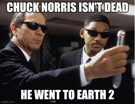 Chuck Norris is in the sequel | chuck Norris isn't dead; he went to earth 2 | image tagged in men in black flashy thingy,men in black,funny memes,chuck norris,chuck norris approves | made w/ Imgflip meme maker