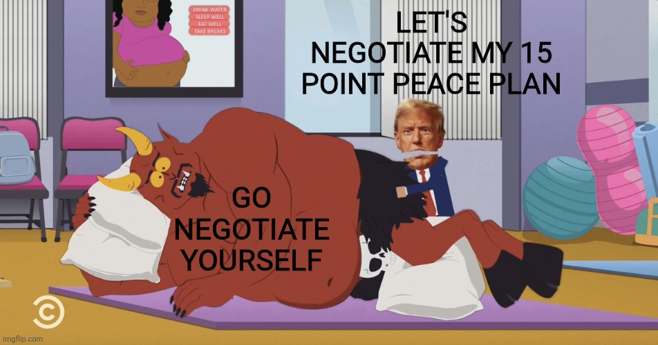Release He|| | Let's negotiate my 15 point peace plan; Go negotiate yourself | image tagged in trump and satan fighting,south park,donald trump,breakup,satan | made w/ Imgflip meme maker