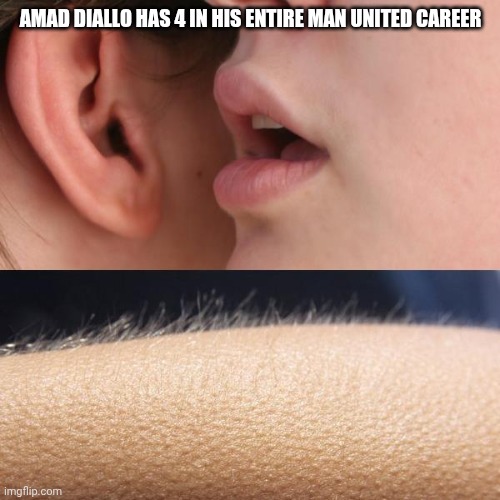 Whisper and Goosebumps | Amad diallo has 4 in his entire man united career | image tagged in whisper and goosebumps | made w/ Imgflip meme maker