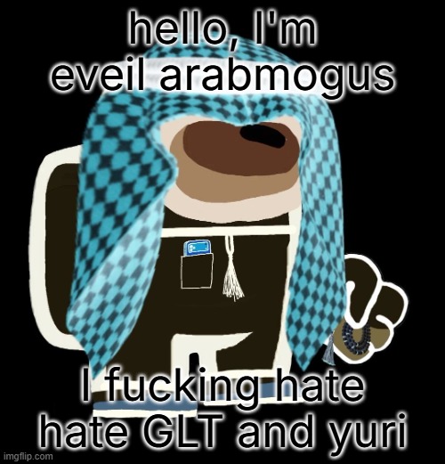 eveil | hello, I'm eveil arabmogus; I fucking hate hate GLT and yuri | image tagged in arabmogus thanks eshaheer | made w/ Imgflip meme maker