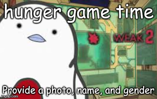 Weak | hunger game time; Provide a photo, name, and gender | image tagged in weak | made w/ Imgflip meme maker