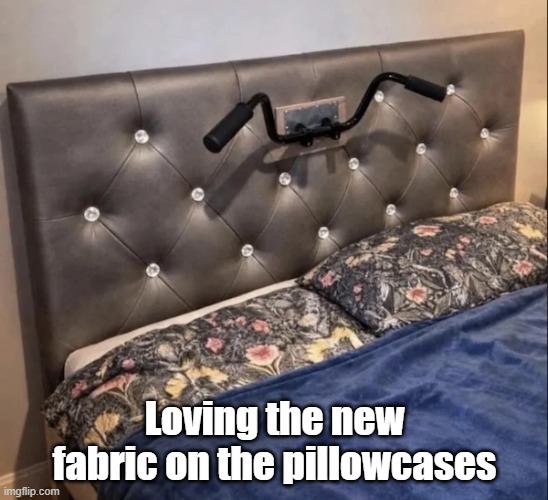 Sleepy Time | Loving the new fabric on the pillowcases | image tagged in bedroom,sleepy,pillow,never forget | made w/ Imgflip meme maker