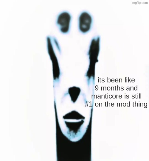 locked in alien | its been like 9 months and manticore is still #1 on the mod thing | image tagged in locked in alien | made w/ Imgflip meme maker