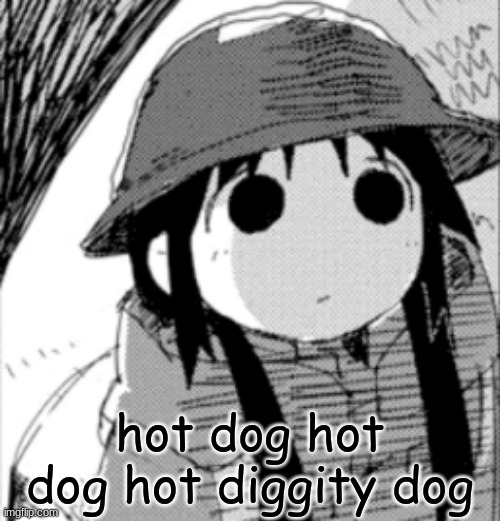 chito | hot dog hot dog hot diggity dog | image tagged in chito | made w/ Imgflip meme maker