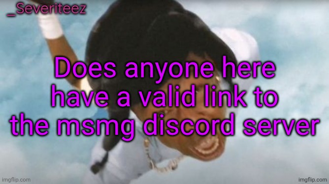 Severiteez Tyler the uncreative announcement template | Does anyone here have a valid link to the msmg discord server | image tagged in severiteez tyler the uncreative announcement template | made w/ Imgflip meme maker