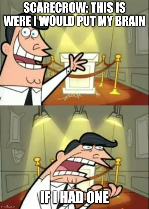 This Is Where I'd Put My Trophy If I Had One Meme | scarecrow: this is were I would put my brain; IF I HAD ONE | image tagged in memes,this is where i'd put my trophy if i had one | made w/ Imgflip meme maker
