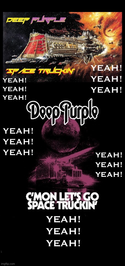C’mon let’s go! | image tagged in hard rock,deep purple,space truckin,classic rock,machine head | made w/ Imgflip meme maker