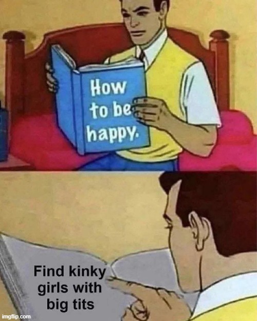 How to Be Happy | image tagged in sex jokes | made w/ Imgflip meme maker