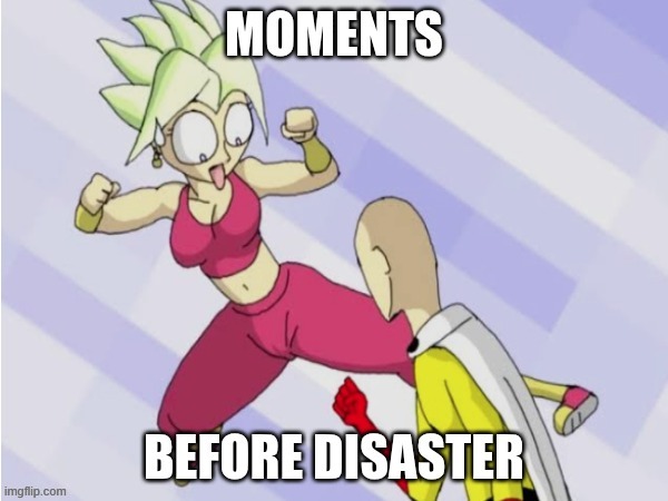 Moments before disaster | image tagged in dragon ball super,one punch man,kefla,dragon ball,funny memes,memes | made w/ Imgflip meme maker