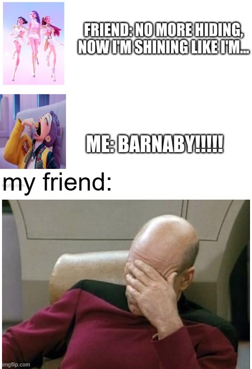 what i kept hearing until i googled the lyrics. dont know who tf barnaby is but ok | my friend: | image tagged in kpop demon hunters | made w/ Imgflip meme maker