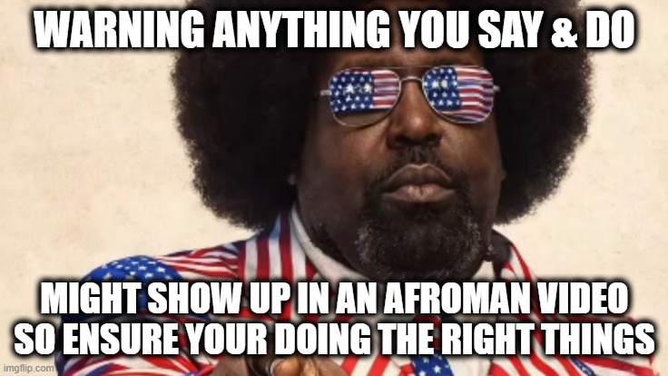 Made a video about it | Warning anything you say & do; might show up in an Afroman video so ensure your doing the right things | image tagged in afroman,made a song a bout it,lemon pound came,theme song,he went to work | made w/ Imgflip meme maker
