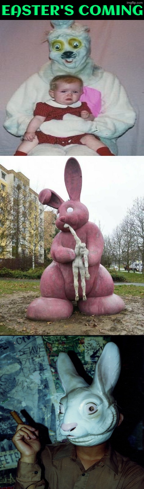 Easter's Coming | Easter's coming | image tagged in cursed images,easter bunny,unsee juice,drink bleach,what a terrible day to have eyes,oh hell no | made w/ Imgflip meme maker