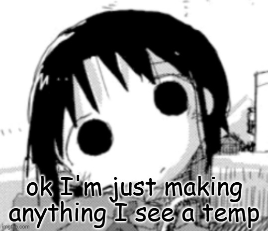 chito head tilt | ok I'm just making anything I see a temp | image tagged in chito head tilt | made w/ Imgflip meme maker