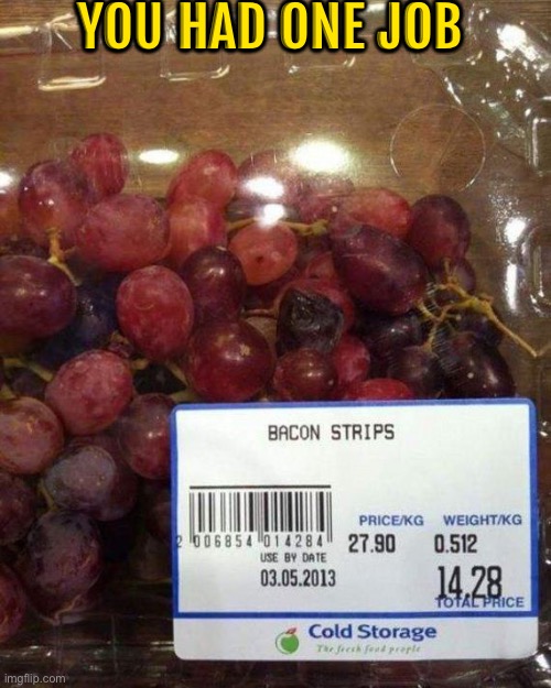 That's Not Bacon | You had one job | image tagged in you had one job,epic fail,grapes,bacon,duhhh dumbass,do you are have stupid | made w/ Imgflip meme maker