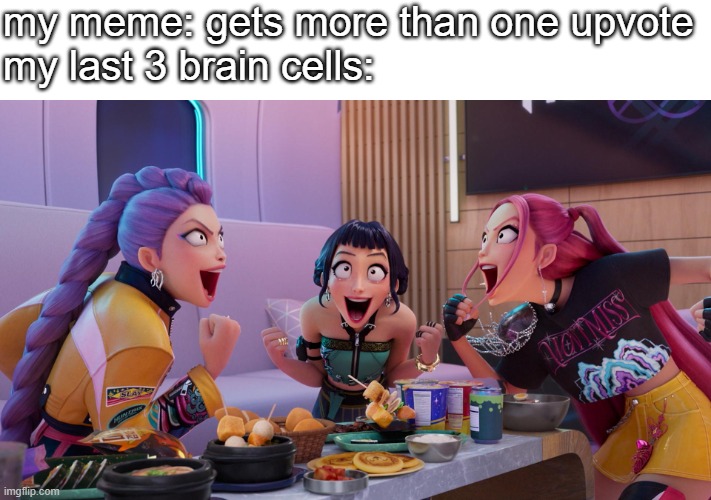Huntrix Eating | my meme: gets more than one upvote
my last 3 brain cells: | image tagged in huntrix eating | made w/ Imgflip meme maker