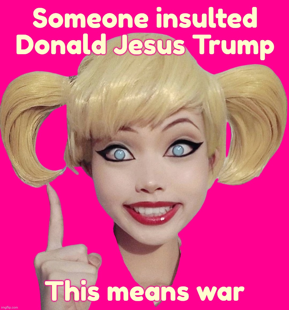You know stuff is bad when MAGAts get insulted over calling Trump, Jesus. Not sure which way though, Jesus as Trump, or reverse | Someone insulted Donald Jesus Trump; This means war | image tagged in harley quinn,donald j trump,donald jesus trump,magat messiah,the second scamming,get a hobby | made w/ Imgflip meme maker